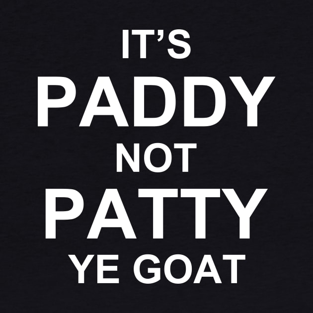 It's paddy not patty ye goat by sktees
